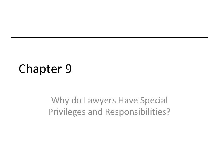 Chapter 9 Why do Lawyers Have Special Privileges and Responsibilities? 
