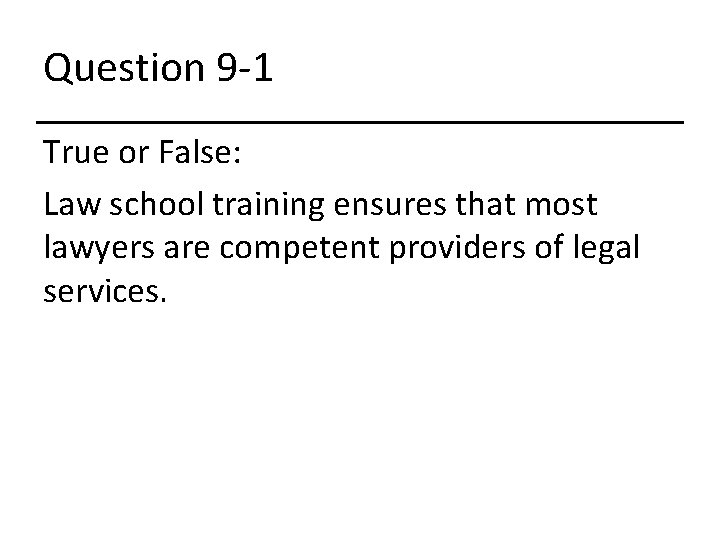 Question 9 -1 True or False: Law school training ensures that most lawyers are