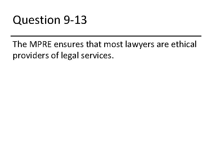 Question 9 -13 The MPRE ensures that most lawyers are ethical providers of legal