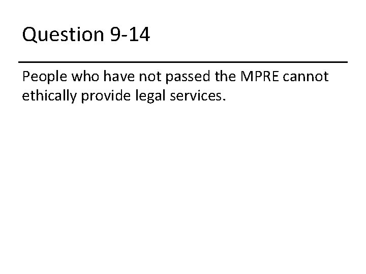 Question 9 -14 People who have not passed the MPRE cannot ethically provide legal