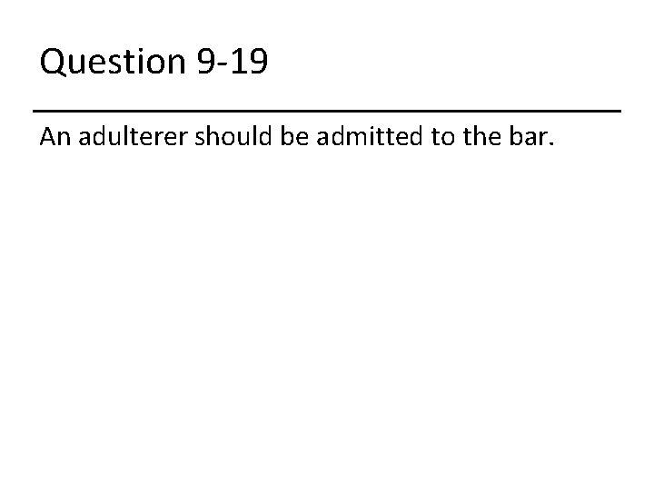 Question 9 -19 An adulterer should be admitted to the bar. 