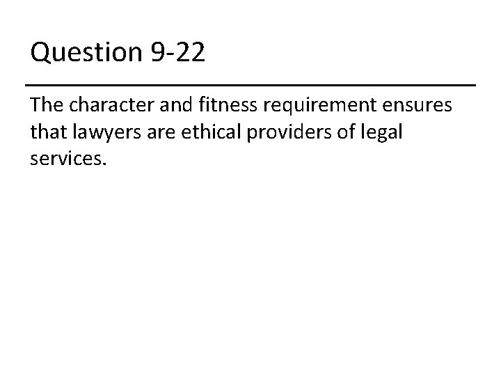 Question 9 -22 The character and fitness requirement ensures that lawyers are ethical providers