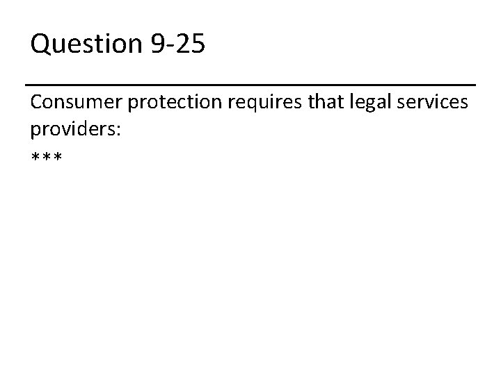 Question 9 -25 Consumer protection requires that legal services providers: *** 