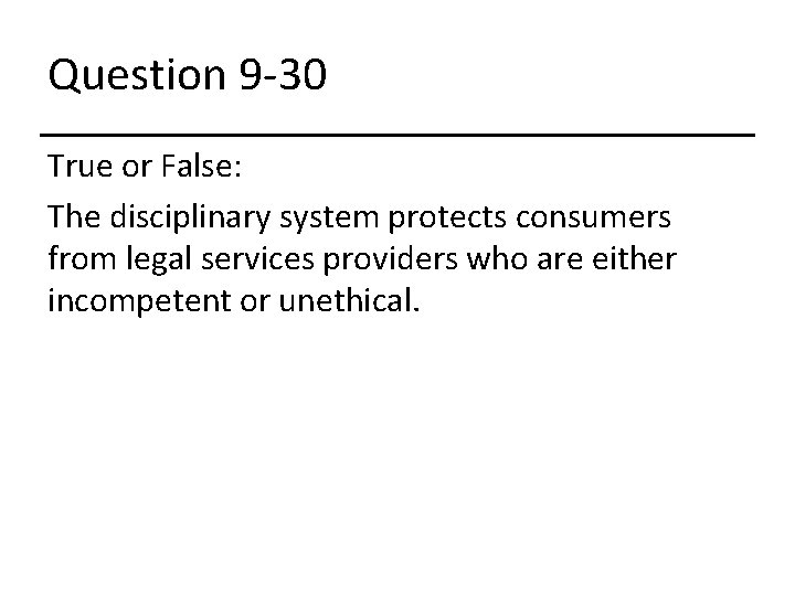 Question 9 -30 True or False: The disciplinary system protects consumers from legal services