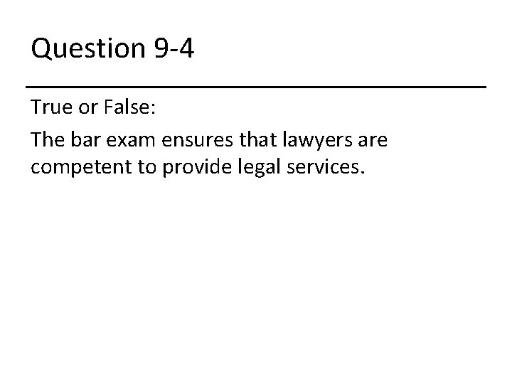 Question 9 -4 True or False: The bar exam ensures that lawyers are competent