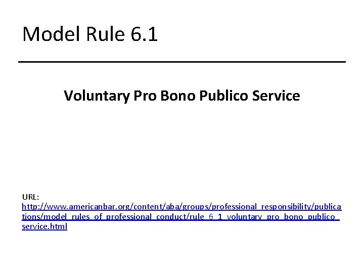 Model Rule 6. 1 Voluntary Pro Bono Publico Service URL: http: //www. americanbar. org/content/aba/groups/professional_responsibility/publica