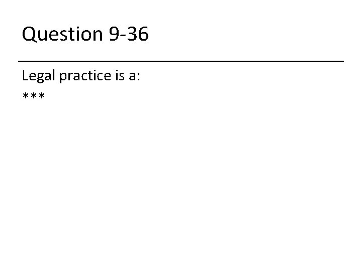 Question 9 -36 Legal practice is a: *** 