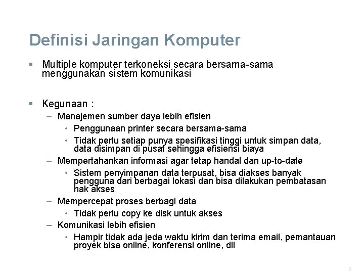 Definisi Jaringan Komputer § Multiple komputer terkoneksi secara bersama-sama menggunakan sistem komunikasi § Kegunaan