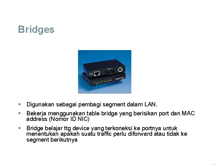 Bridges § Digunakan sebagai pembagi segment dalam LAN. § Bekerja menggunakan table bridge yang