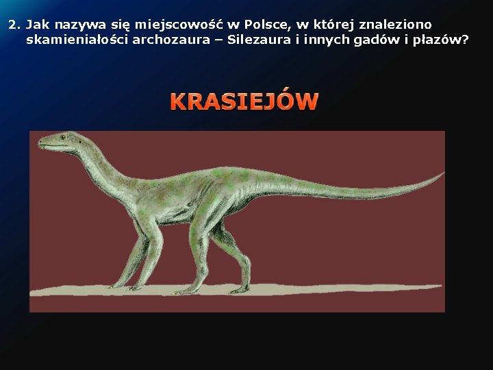 2. Jak nazywa się miejscowość w Polsce, w której znaleziono skamieniałości archozaura – Silezaura
