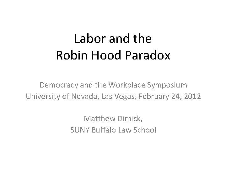 Labor and the Robin Hood Paradox Democracy and the Workplace Symposium University of Nevada,