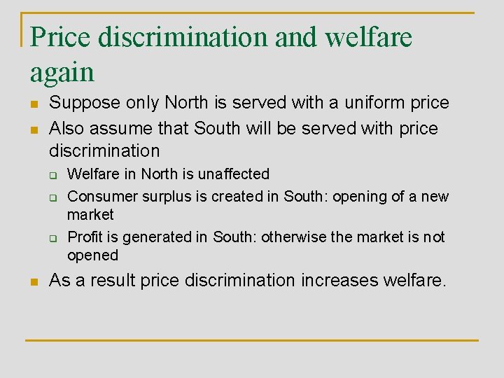 Price discrimination and welfare again n n Suppose only North is served with a