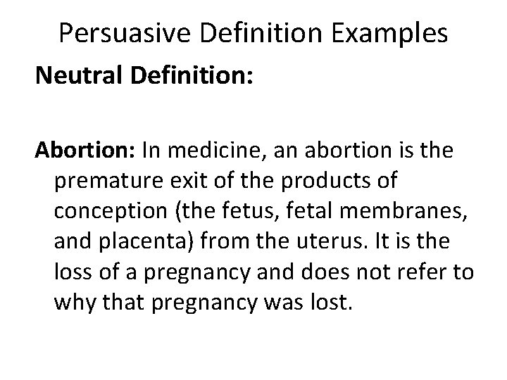 Persuasive Definition Examples Neutral Definition: Abortion: In medicine, an abortion is the premature exit