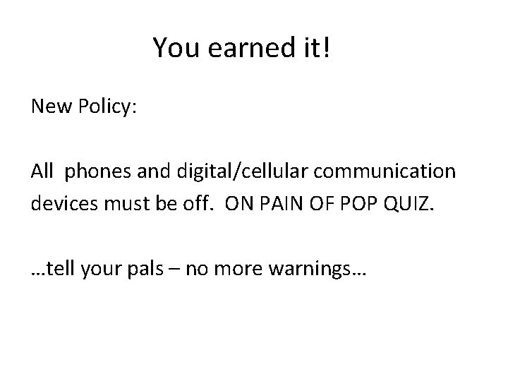 You earned it! New Policy: All phones and digital/cellular communication devices must be off.