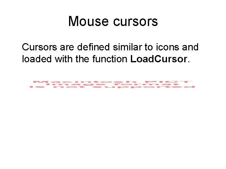 Mouse cursors Cursors are defined similar to icons and loaded with the function Load.