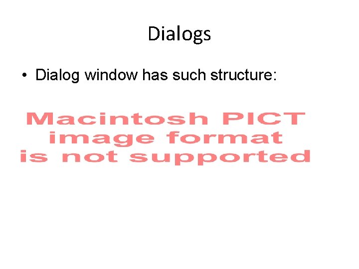 Dialogs • Dialog window has such structure: 