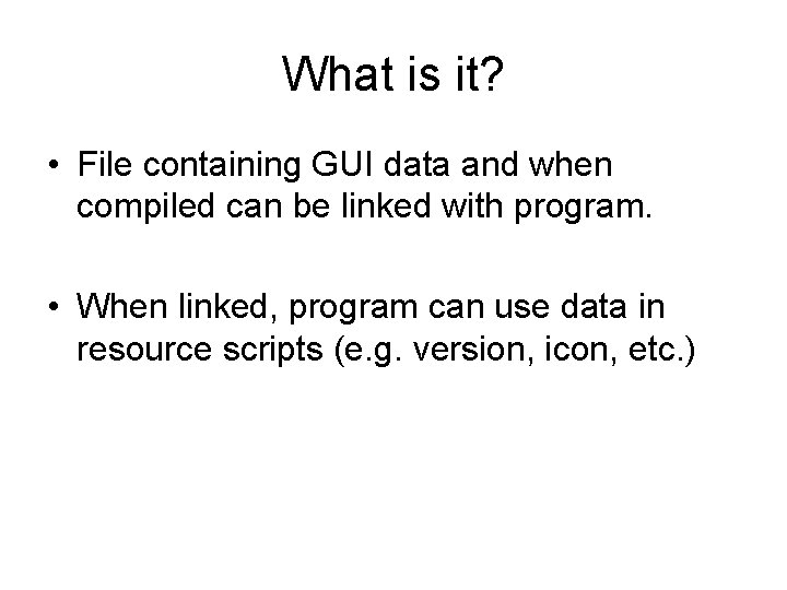 What is it? • File containing GUI data and when compiled can be linked