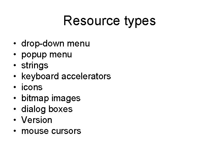 Resource types • • • drop-down menu popup menu strings keyboard accelerators icons bitmap