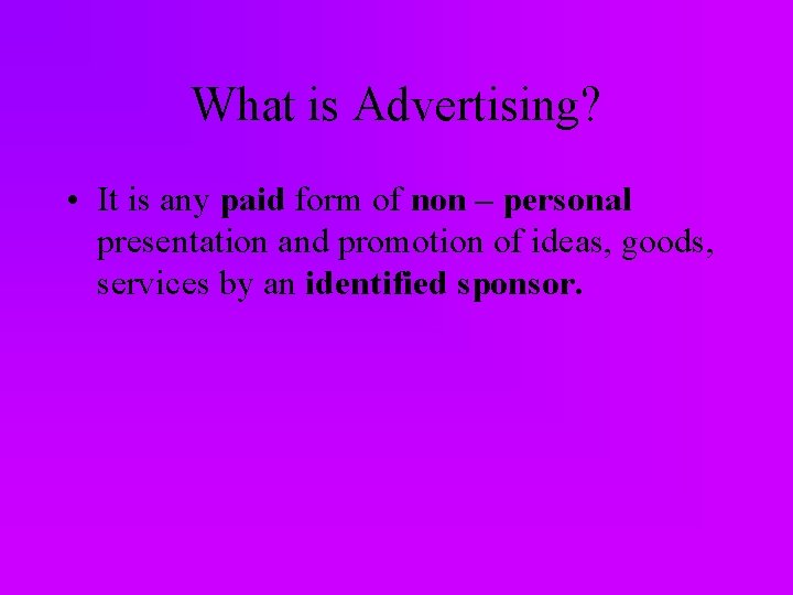 What is Advertising? • It is any paid form of non – personal presentation