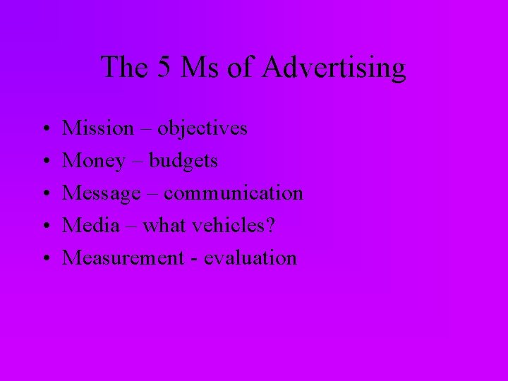 The 5 Ms of Advertising • • • Mission – objectives Money – budgets