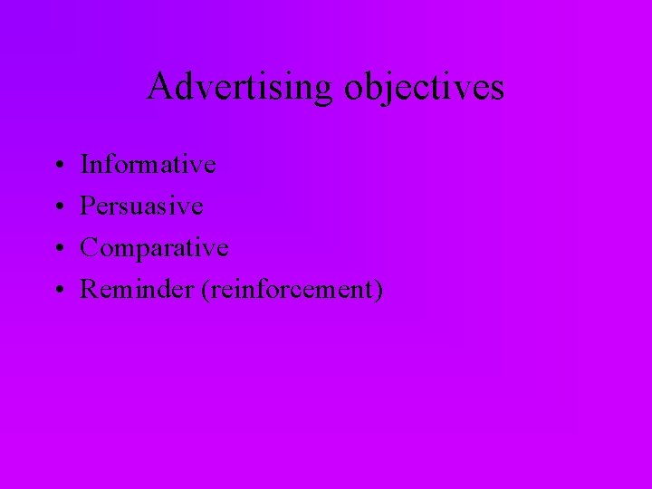 Advertising objectives • • Informative Persuasive Comparative Reminder (reinforcement) 