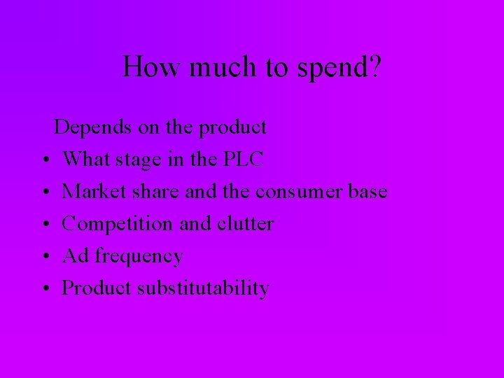 How much to spend? Depends on the product • What stage in the PLC