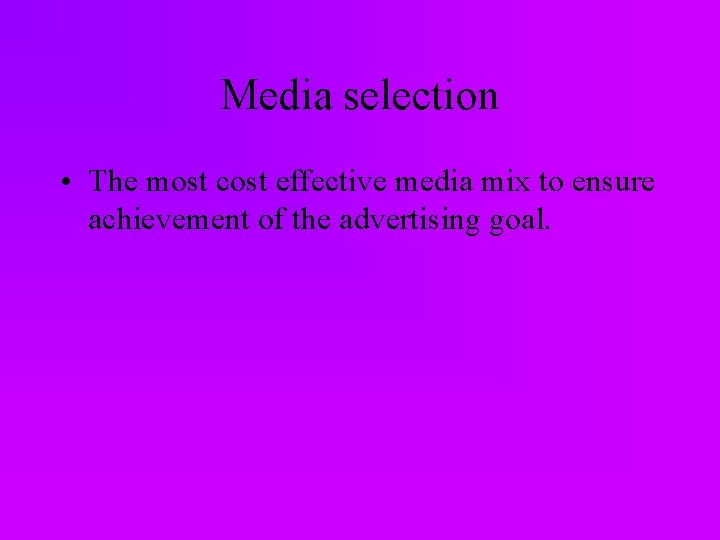 Media selection • The most cost effective media mix to ensure achievement of the