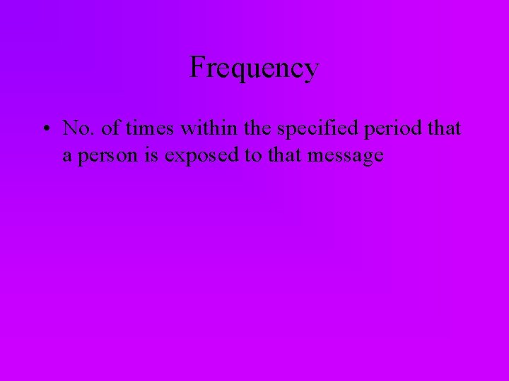 Frequency • No. of times within the specified period that a person is exposed