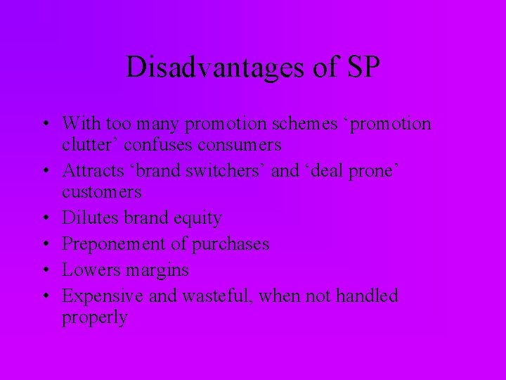 Disadvantages of SP • With too many promotion schemes ‘promotion clutter’ confuses consumers •