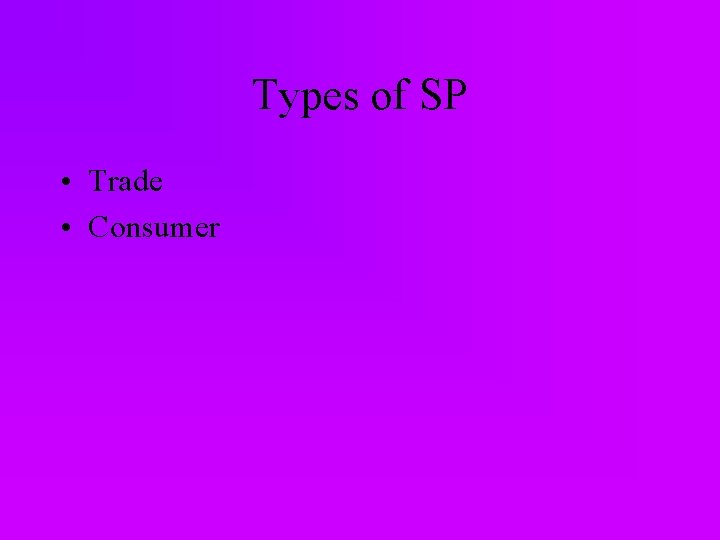 Types of SP • Trade • Consumer 