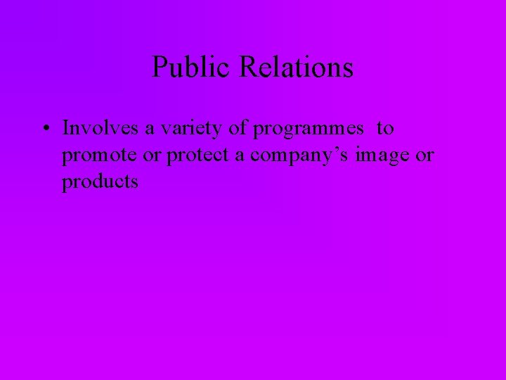 Public Relations • Involves a variety of programmes to promote or protect a company’s