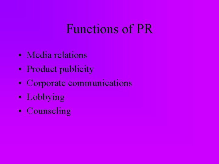 Functions of PR • • • Media relations Product publicity Corporate communications Lobbying Counseling