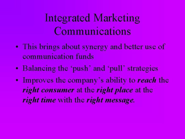 Integrated Marketing Communications • This brings about synergy and better use of communication funds