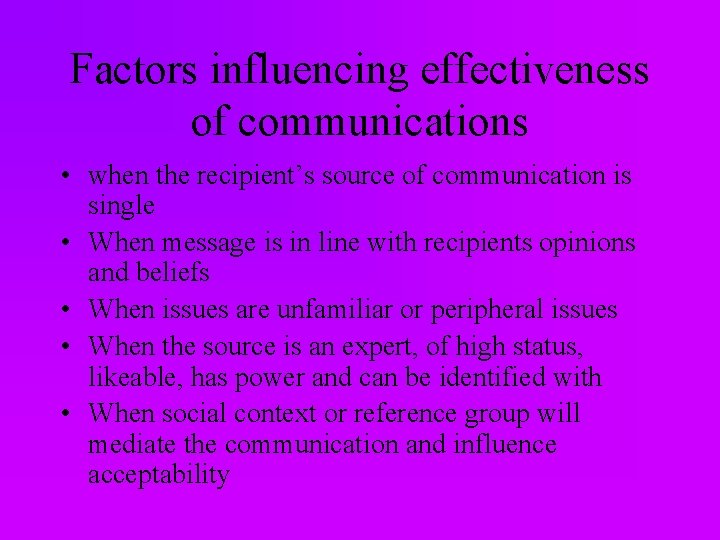 Factors influencing effectiveness of communications • when the recipient’s source of communication is single