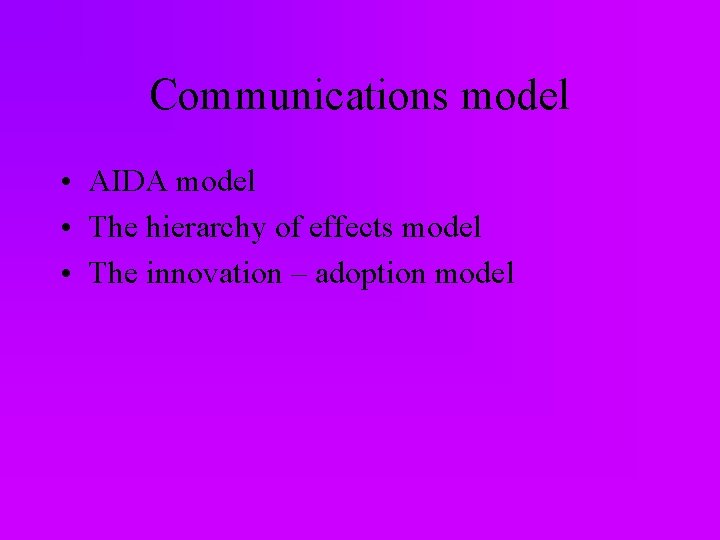 Communications model • AIDA model • The hierarchy of effects model • The innovation