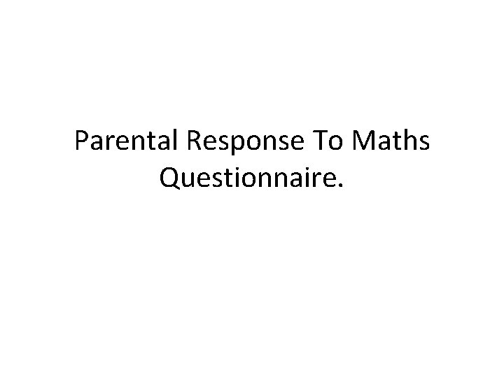Parental Response To Maths Questionnaire. 