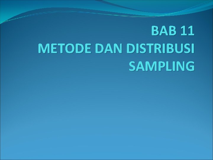 BAB 11 METODE DAN DISTRIBUSI SAMPLING 