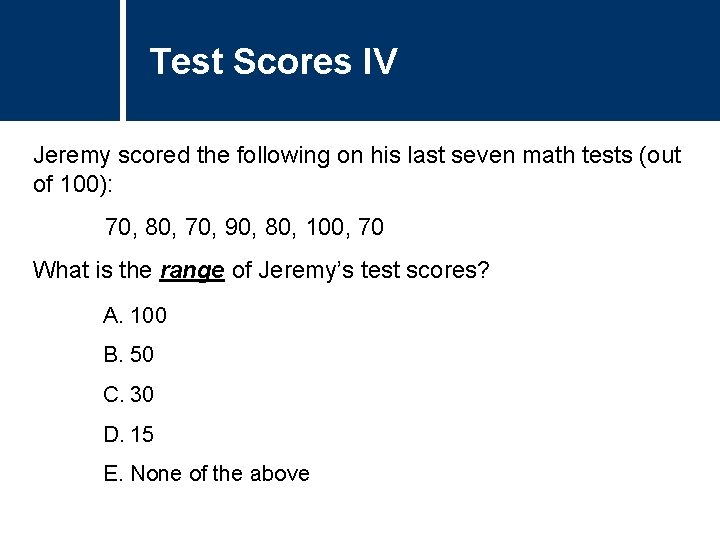 Test Scores IV Jeremy scored the following on his last seven math tests (out
