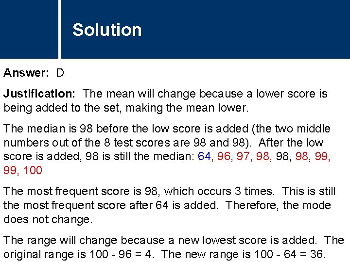 Solution Answer: D Justification: The mean will change because a lower score is being