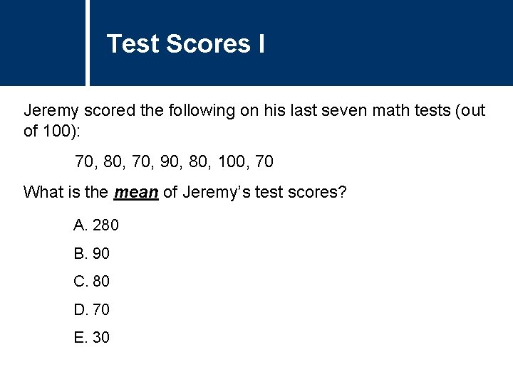 Test Scores I Jeremy scored the following on his last seven math tests (out