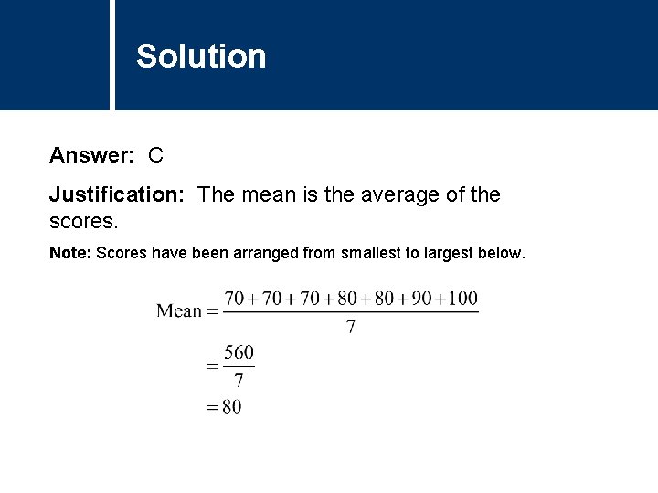 Solution Answer: C Justification: The mean is the average of the scores. Note: Scores