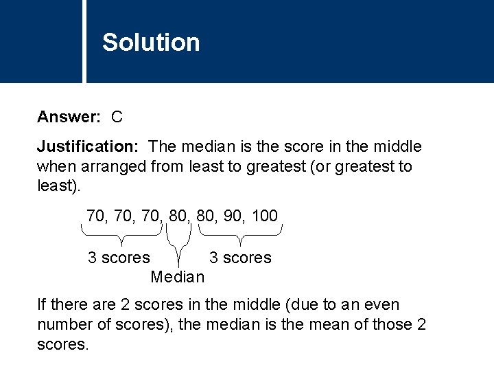 Solution Answer: C Justification: The median is the score in the middle when arranged