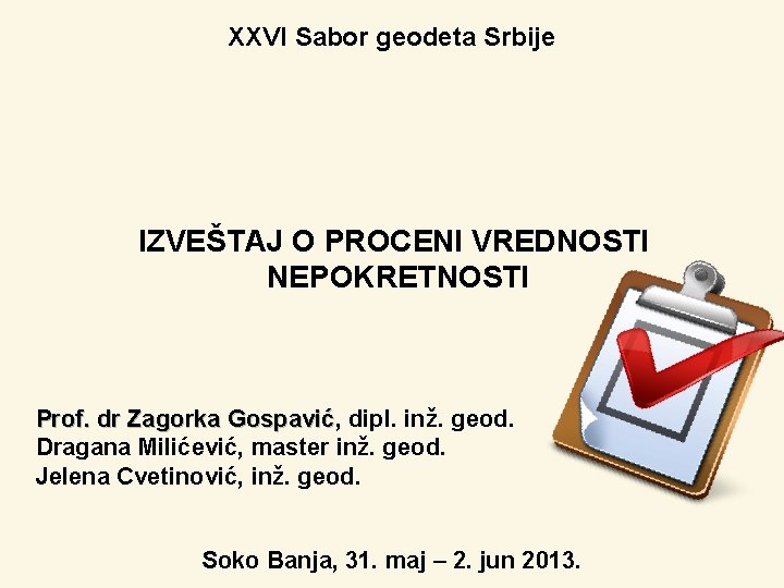 XXVI Sabor geodeta Srbije IZVEŠTAJ O PROCENI VREDNOSTI NEPOKRETNOSTI Prof. dr Zagorka Gospavić, Gospavić