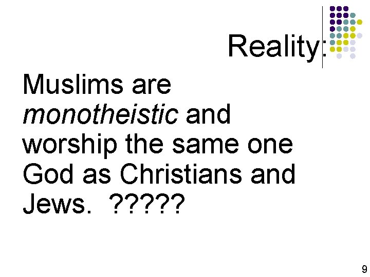 Reality: Muslims are monotheistic and worship the same one God as Christians and Jews.