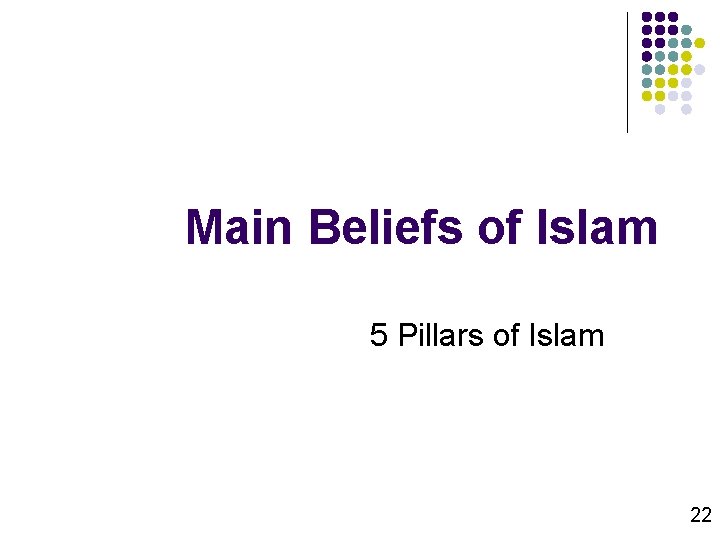 Main Beliefs of Islam 5 Pillars of Islam 22 