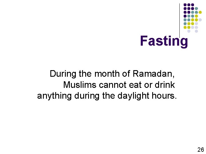 Fasting During the month of Ramadan, Muslims cannot eat or drink anything during the