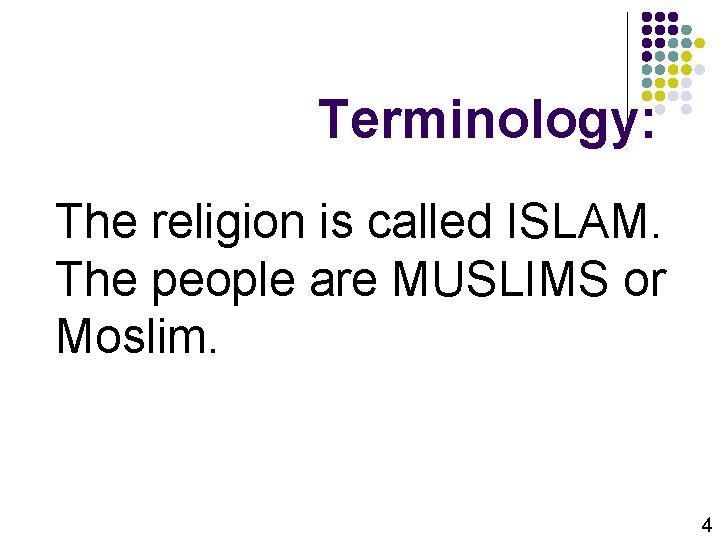 Terminology: The religion is called ISLAM. The people are MUSLIMS or Moslim. 4 