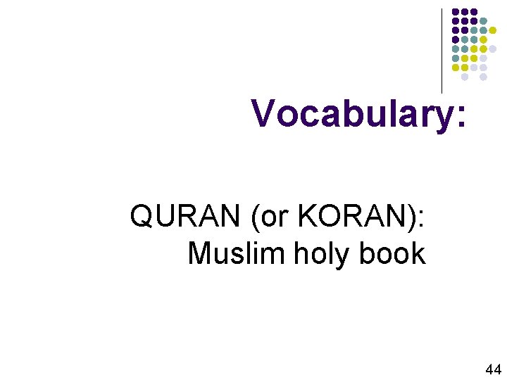 Vocabulary: QURAN (or KORAN): Muslim holy book 44 