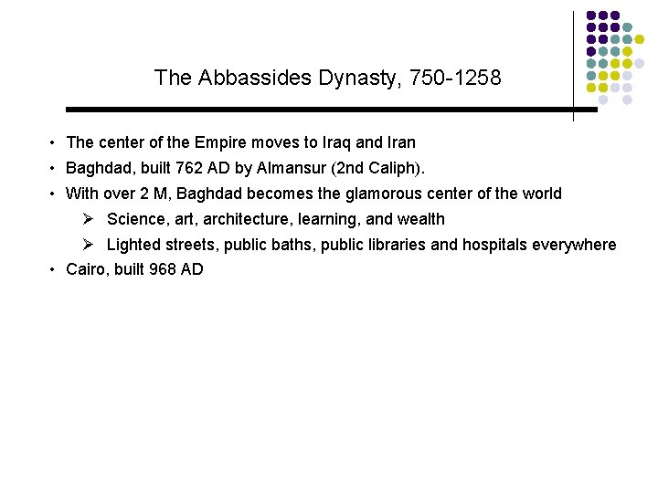 The Abbassides Dynasty, 750 -1258 • The center of the Empire moves to Iraq