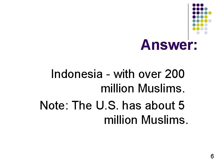 Answer: Indonesia - with over 200 million Muslims. Note: The U. S. has about
